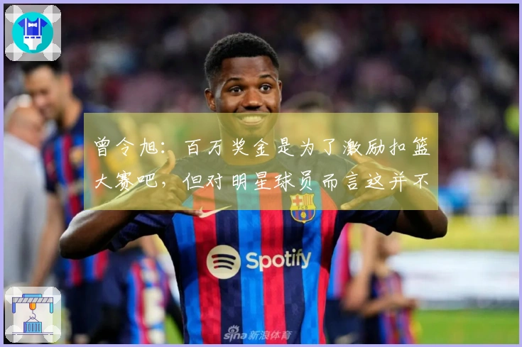 曾令旭：百万奖金是为了激励扣篮大赛吧，但对明星球员而言这并不算什么