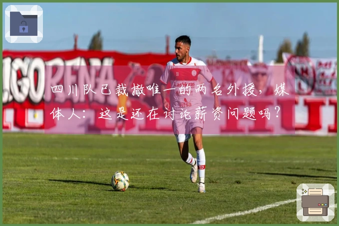 四川队已裁撤唯一的两名外援，媒体人：这是还在讨论薪资问题吗？