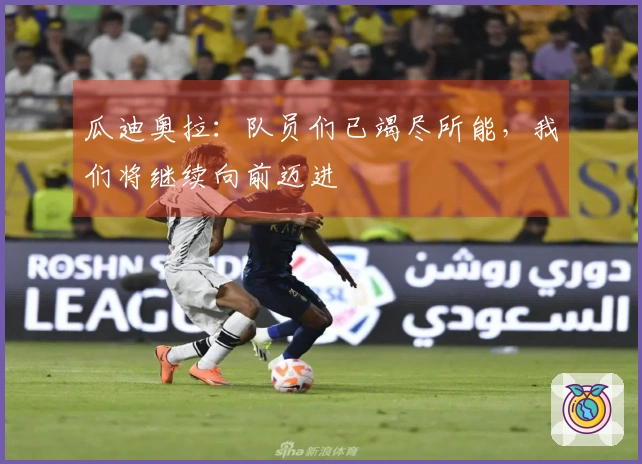 瓜迪奥拉：队员们已竭尽所能，我们将继续向前迈进